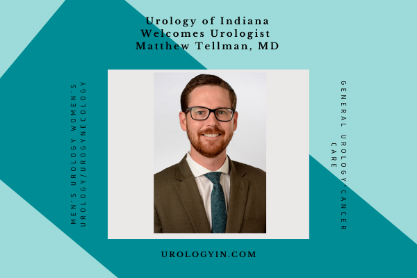 Urology of Indiana Welcomes Urologist, Matthew Tellman, MD
