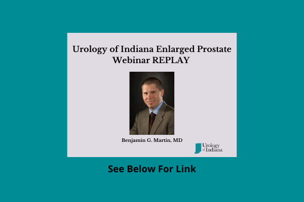 Urologist, Benjamin Martin, MD of Urology of Indiana Discusses Solutions For Enlarged Prostate In This Informative Webinar