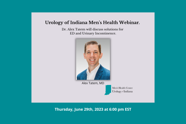 Men’s Health Webinar On June 29th, 2023 With Urology of Indiana Physician, Dr. Alex Tatem