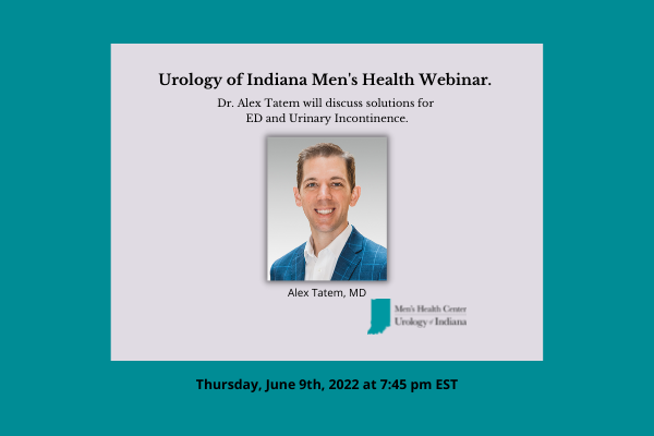 Men’s Health Webinar On June 9th, 2022 With Urology of Indiana Physician, Dr. Alex Tatem